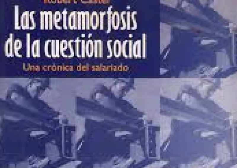 Robert Castel: LAS METAMORFOSIS DE LA CUESTIÓN SOCIAL. UNA CRÓNICA DEL SALARIADO (Paidós Ibérica SA, Barcelona, 1997) 