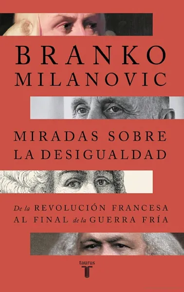Branko Milanovic: MIRADAS SOBRE LA DESIGUALDAD. DE LA REVOLUCIÓN FRANCESA AL FINAL DE LA GUERRA FRÍA (Penguin Random House, 2024) 