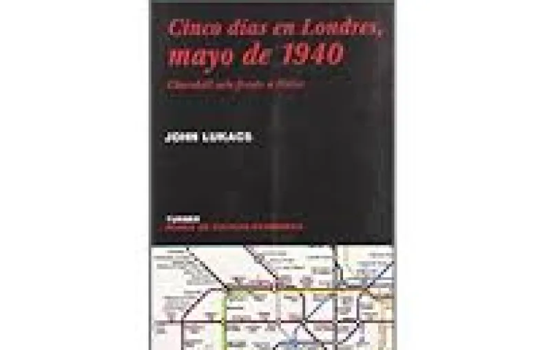 John Lukacs: CINCO DÍAS EN LONDRES, MAYO DE 1940. Churchill solo frente a Hitler (Editorial Turner, 2001). 